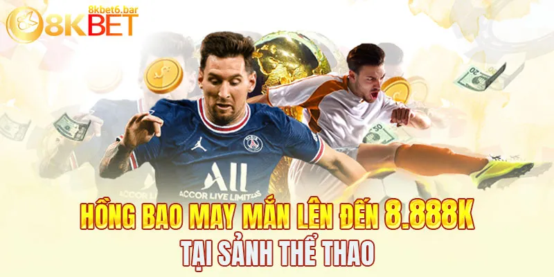 Nhận hồng bao may mắn 8.888K tại sảnh thể thao