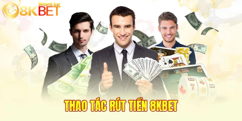 Thao tác rút tiền 8KBET chỉ trong vài phút