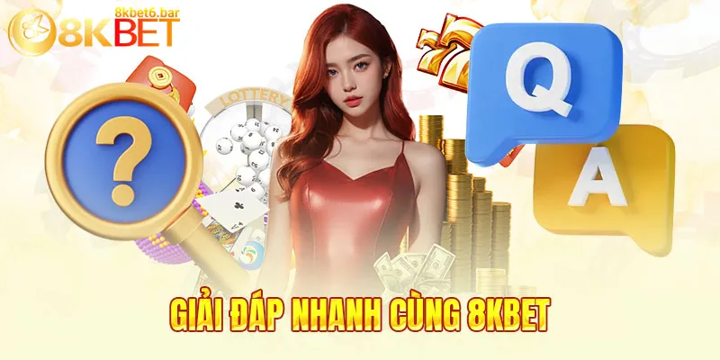 Giải đáp nhanh cùng 8KBET