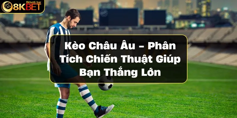 keo-chau-au-phan-tich-chien-thuat-giup-ban-thang-lon