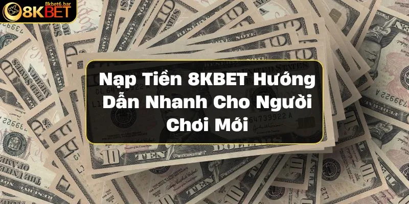 nap-tien-8kbet-huong-dan-nhanh-cho-nguoi-choi-moi