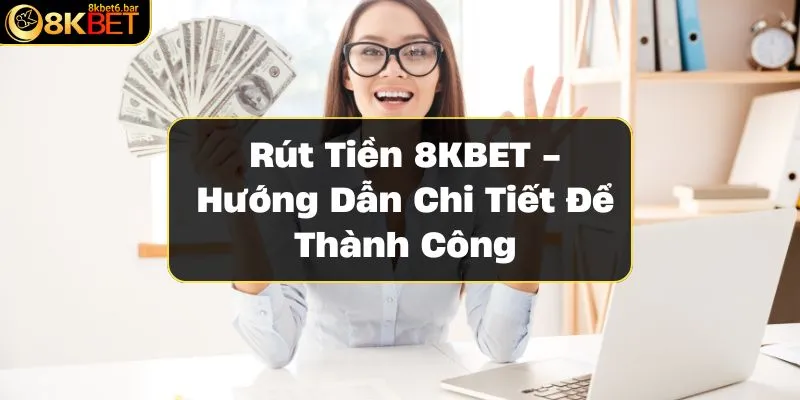 rut-tien-8kbet-huong-dan-chi-tiet-de-thanh-cong