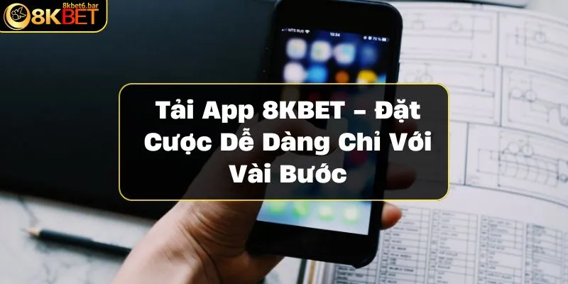 tai-app-8kbet-dat-cuoc-de-dang-chi-voi-vai-buoc